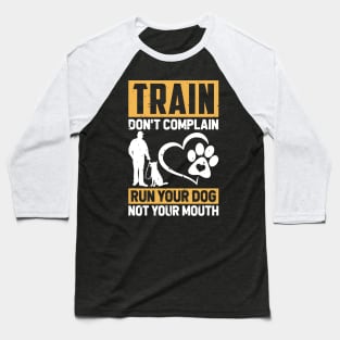 Train Don't Complain Run Your Dog Not Your Mouth T shirt For Women T-Shirt Baseball T-Shirt